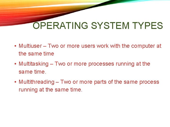 OPERATING SYSTEM TYPES • Multiuser – Two or more users work with the computer OPERATING SYSTEM TYPES • Multiuser – Two or more users work with the computer