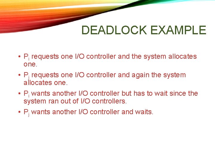 DEADLOCK EXAMPLE • Pi requests one I/O controller and the system allocates one. • DEADLOCK EXAMPLE • Pi requests one I/O controller and the system allocates one. •