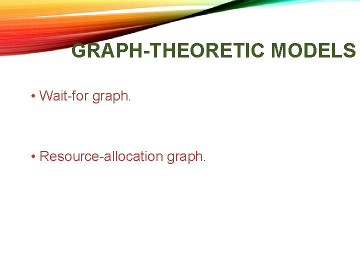 GRAPH-THEORETIC MODELS • Wait-for graph. • Resource-allocation graph. GRAPH-THEORETIC MODELS • Wait-for graph. • Resource-allocation graph.