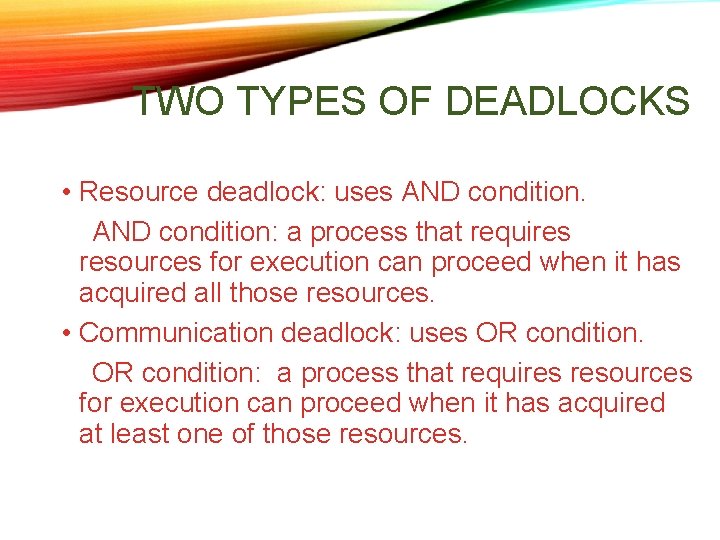 TWO TYPES OF DEADLOCKS • Resource deadlock: uses AND condition: a process that requires TWO TYPES OF DEADLOCKS • Resource deadlock: uses AND condition: a process that requires