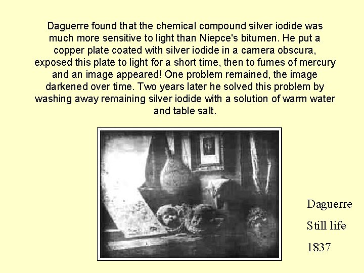 Daguerre found that the chemical compound silver iodide was much more sensitive to light Daguerre found that the chemical compound silver iodide was much more sensitive to light