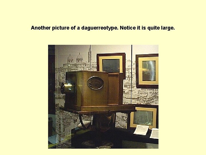 Another picture of a daguerreotype. Notice it is quite large.  Another picture of a daguerreotype. Notice it is quite large.