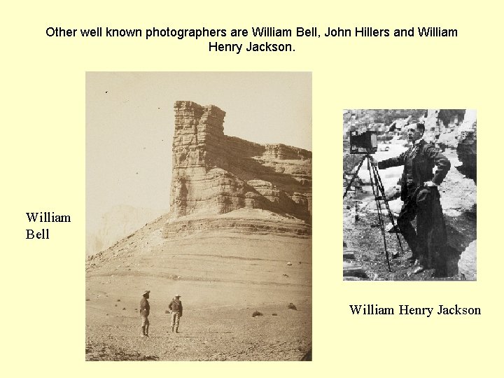 Other well known photographers are William Bell, John Hillers and William Henry Jackson. William Other well known photographers are William Bell, John Hillers and William Henry Jackson. William