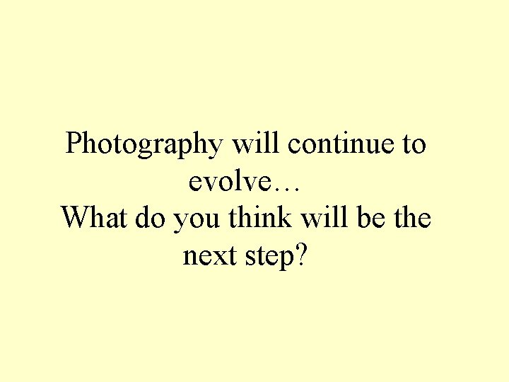 Photography will continue to evolve… What do you think will be the next step? Photography will continue to evolve… What do you think will be the next step?