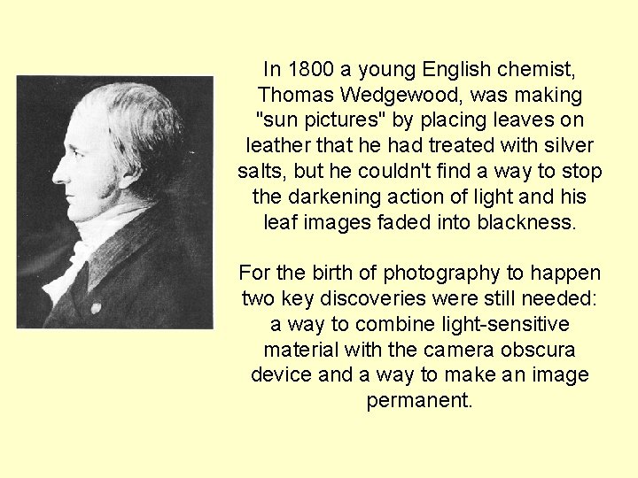 In 1800 a young English chemist, Thomas Wedgewood, was making "sun pictures" by placing In 1800 a young English chemist, Thomas Wedgewood, was making "sun pictures" by placing