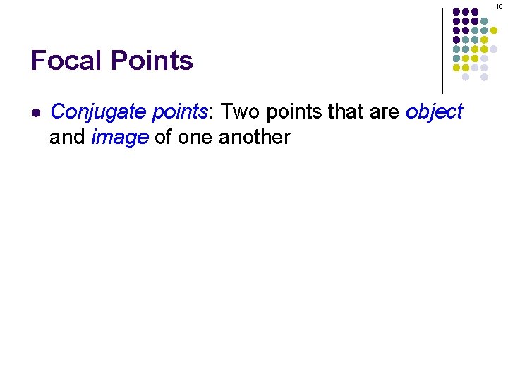 16 Focal Points l Conjugate points: Two points that are object and image of