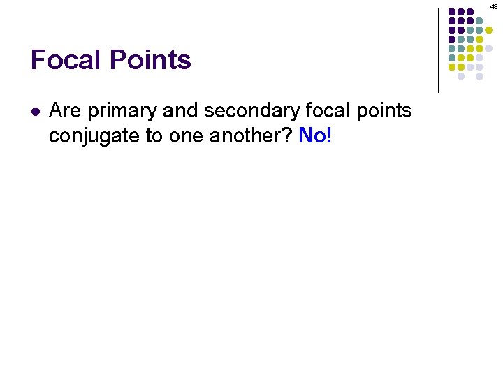 43 Focal Points l Are primary and secondary focal points conjugate to one another? 43 Focal Points l Are primary and secondary focal points conjugate to one another?
