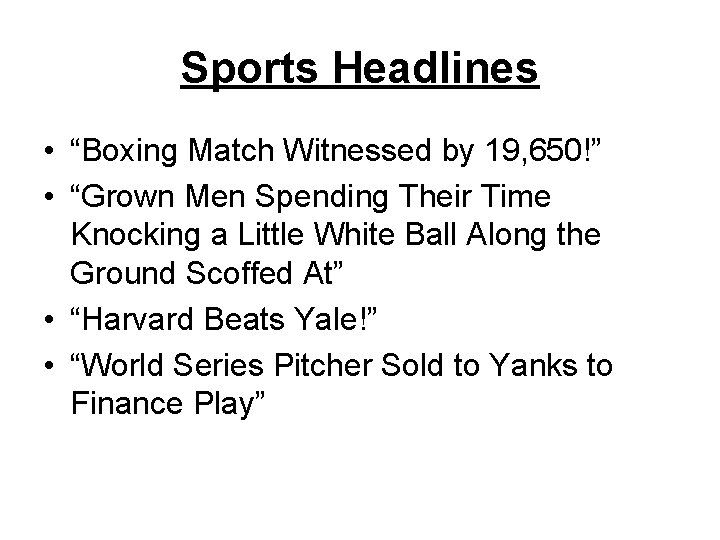 Sports Headlines • “Boxing Match Witnessed by 19, 650!” • “Grown Men Spending Their