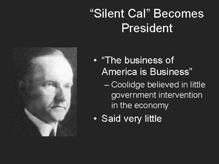“Silent Cal” Becomes President • “The business of America is Business” – Coolidge believed