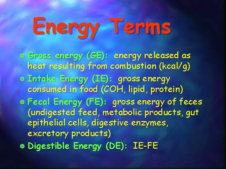 Energy Terms Gross energy (GE): energy released as heat resulting from combustion (kcal/g) ]