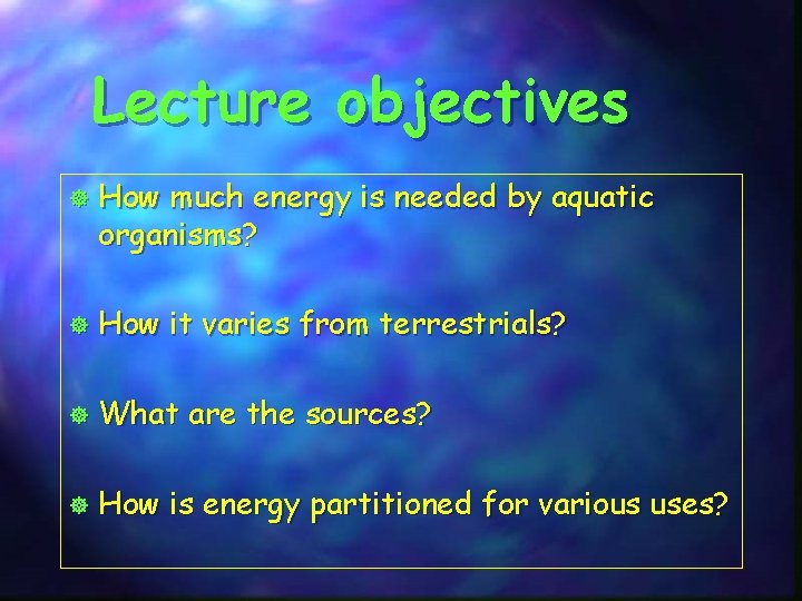 Lecture objectives ] How much energy is needed by aquatic organisms? ] How it