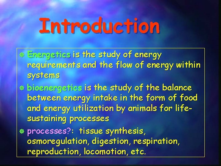 Introduction Energetics is the study of energy requirements and the flow of energy within