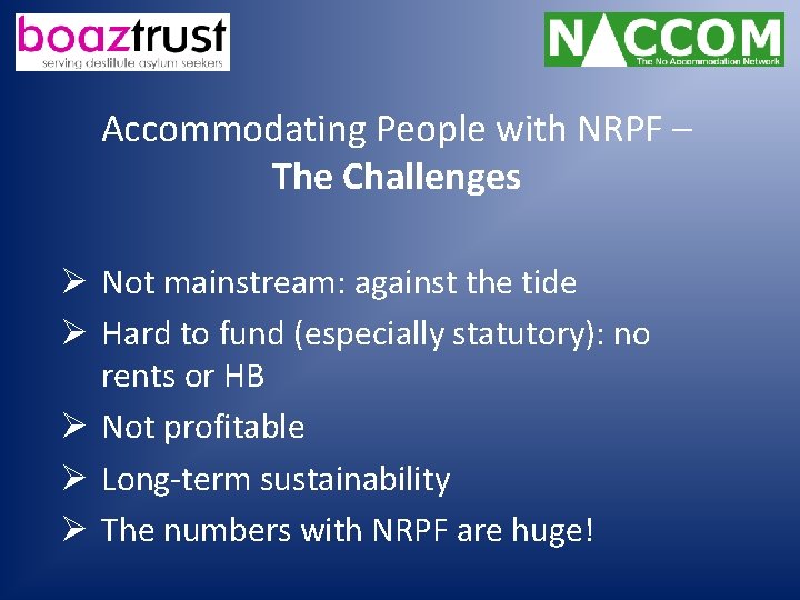 Accommodating People with NRPF – The Challenges Ø Not mainstream: against the tide Ø