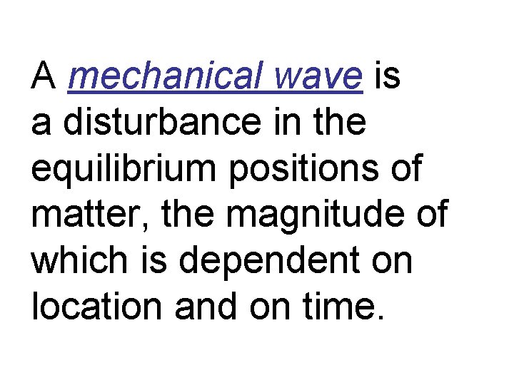 A mechanical wave is a disturbance in the equilibrium positions of matter, the magnitude