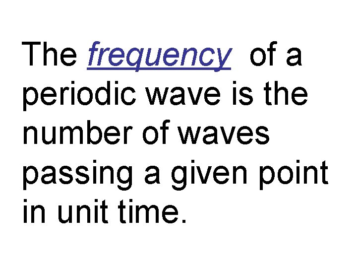 The frequency of a periodic wave is the number of waves passing a given