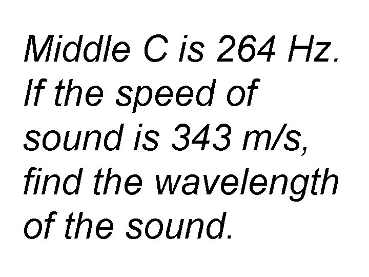 Middle C is 264 Hz. If the speed of sound is 343 m/s, find