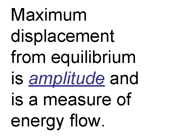 Maximum displacement from equilibrium is amplitude and is a measure of energy flow. 