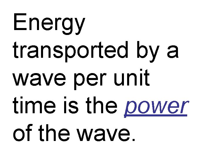 Energy transported by a wave per unit time is the power of the wave.