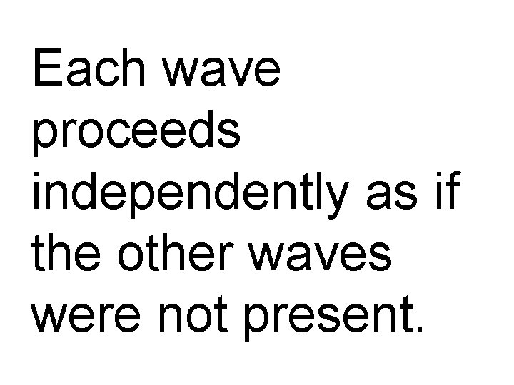 Each wave proceeds independently as if the other waves were not present. 