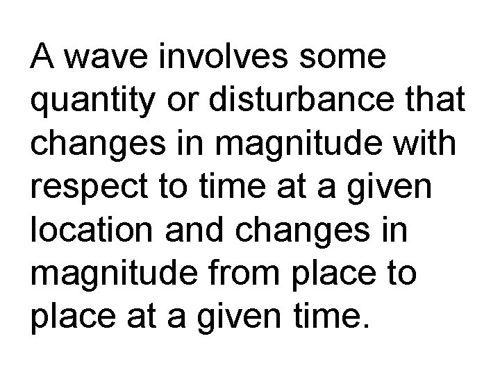 A wave involves some quantity or disturbance that changes in magnitude with respect to