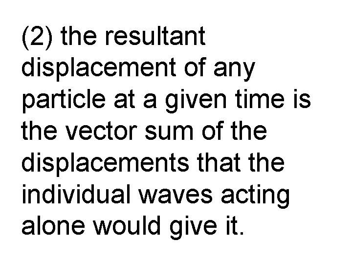 (2) the resultant displacement of any particle at a given time is the vector