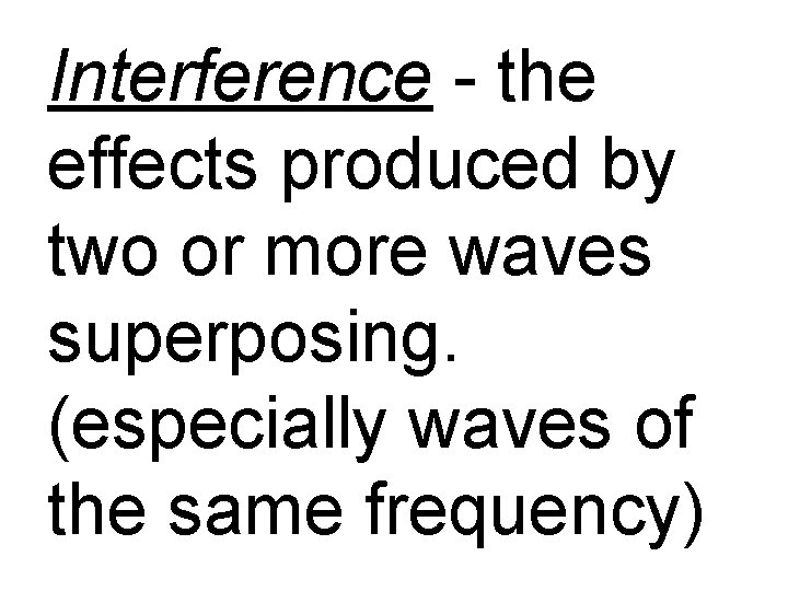 Interference - the effects produced by two or more waves superposing. (especially waves of