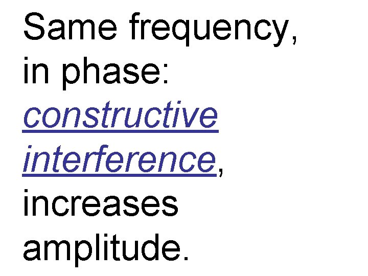 Same frequency, in phase: constructive interference, increases amplitude. 