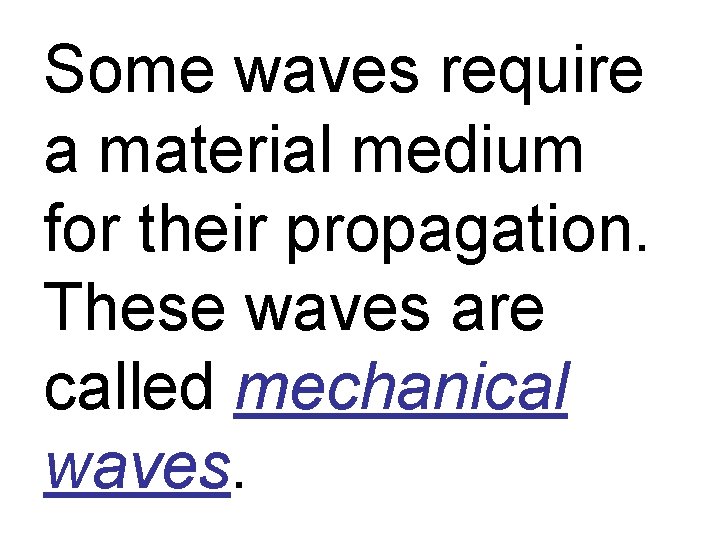 Some waves require a material medium for their propagation. These waves are called mechanical