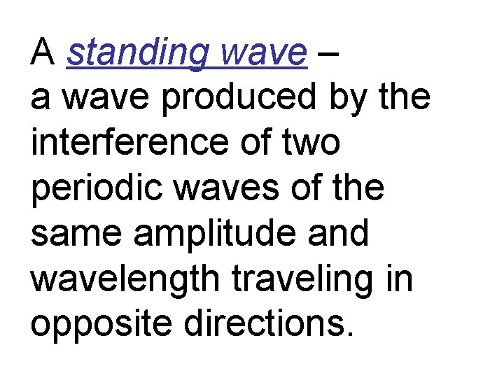 A standing wave – a wave produced by the interference of two periodic waves