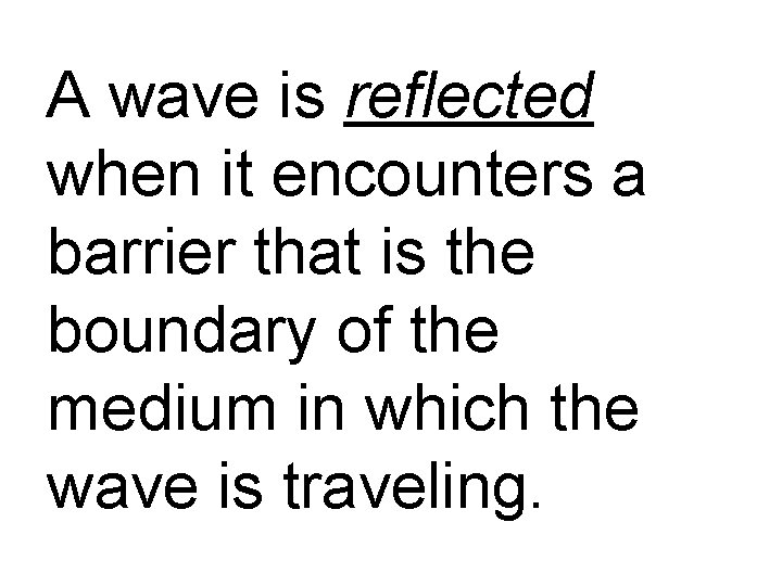 A wave is reflected when it encounters a barrier that is the boundary of