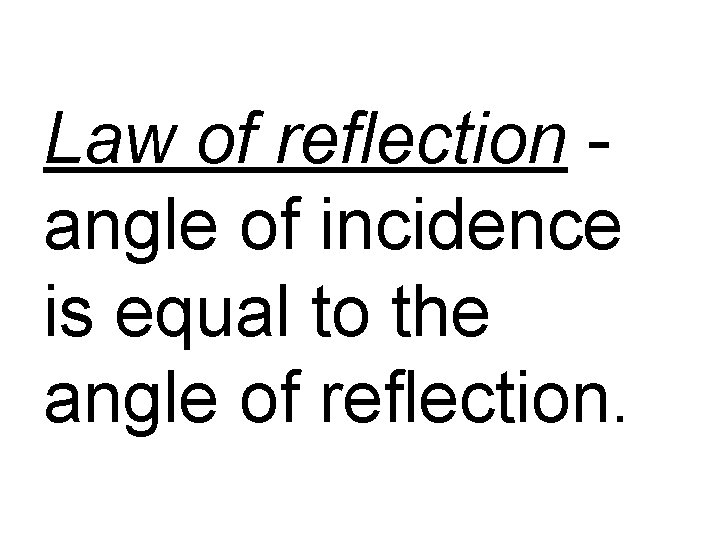 Law of reflection angle of incidence is equal to the angle of reflection. 