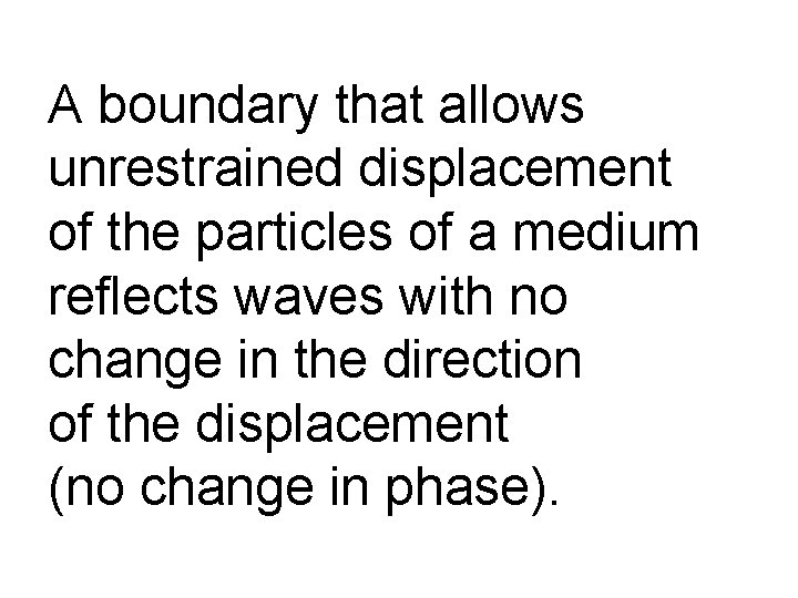 A boundary that allows unrestrained displacement of the particles of a medium reflects waves