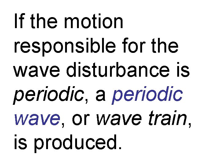 If the motion responsible for the wave disturbance is periodic, a periodic wave, or