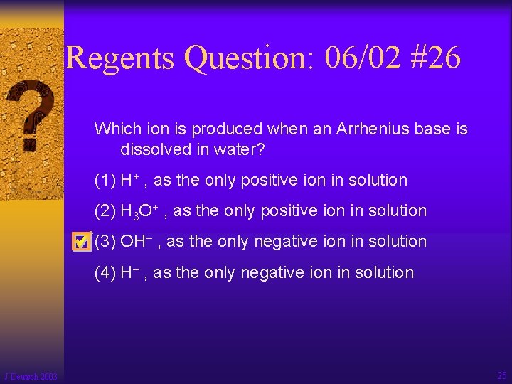 Regents Question: 06/02 #26 Which ion is produced when an Arrhenius base is dissolved