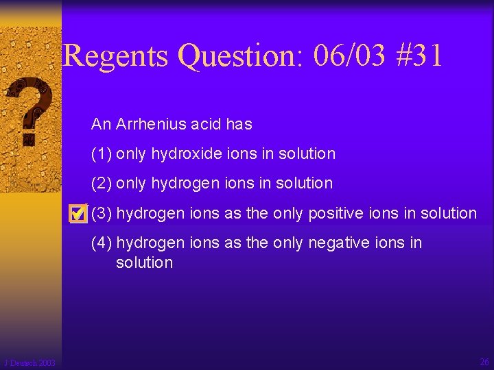 Regents Question: 06/03 #31 An Arrhenius acid has (1) only hydroxide ions in solution