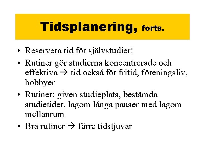 Tidsplanering, forts. • Reservera tid för självstudier! • Rutiner gör studierna koncentrerade och effektiva