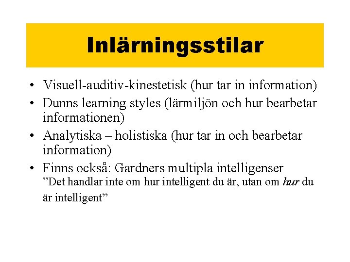 Inlärningsstilar • Visuell-auditiv-kinestetisk (hur tar in information) • Dunns learning styles (lärmiljön och hur