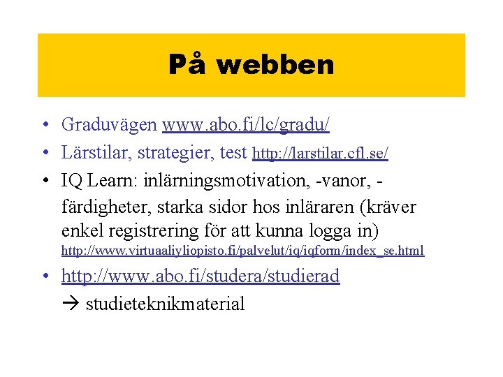 På webben • Graduvägen www. abo. fi/lc/gradu/ • Lärstilar, strategier, test http: //larstilar. cfl.