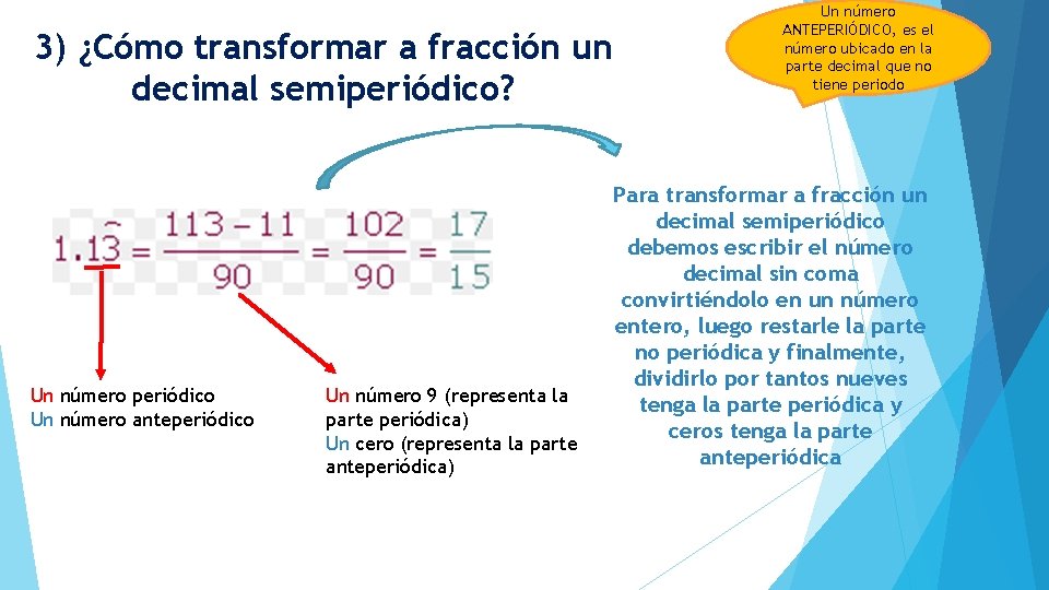 3) ¿Cómo transformar a fracción un decimal semiperiódico? Un número periódico Un número anteperiódico