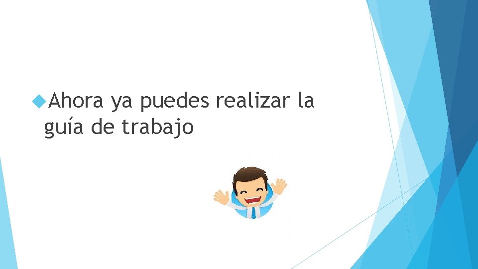  Ahora ya puedes realizar la guía de trabajo 