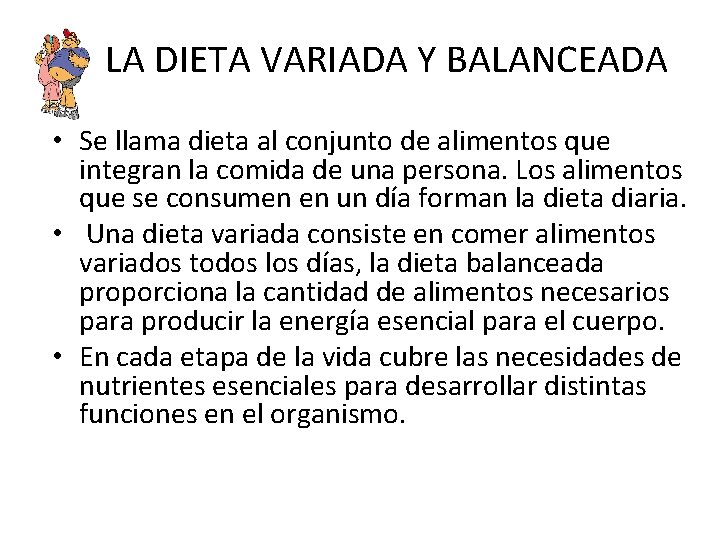 LA DIETA VARIADA Y BALANCEADA • Se llama dieta al conjunto de alimentos que