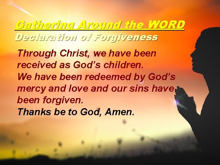 Gathering Around the WORD Declaration of Forgiveness Through Christ, we have been received as