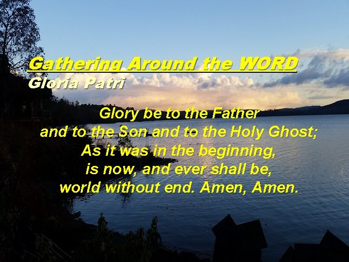 Gathering Around the WORD Gloria Patri Glory be to the Father and to the