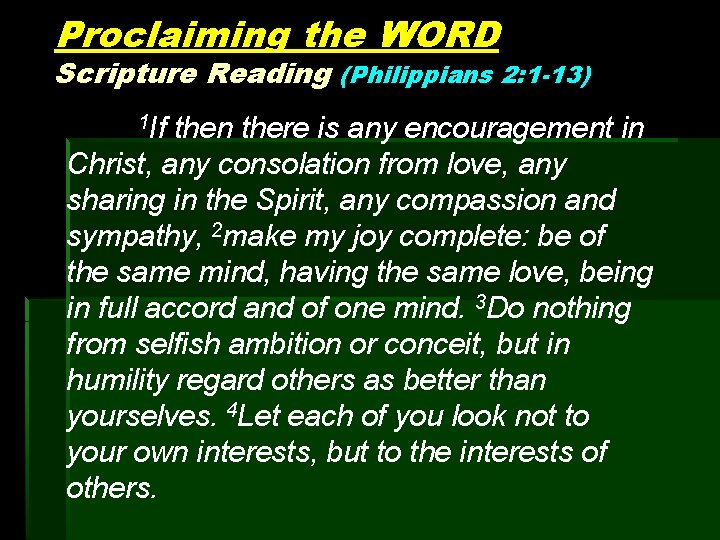 Proclaiming the WORD Scripture Reading (Philippians 2: 1 -13) 1 If then there is