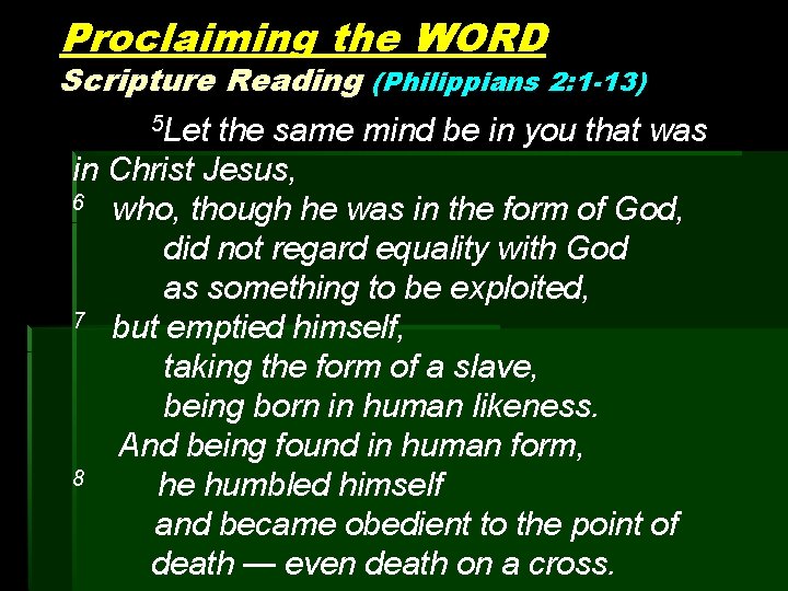 Proclaiming the WORD Scripture Reading (Philippians 2: 1 -13) 5 Let the same mind