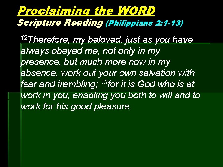 Proclaiming the WORD Scripture Reading (Philippians 2: 1 -13) 12 Therefore, my beloved, just