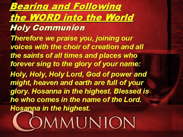 Bearing and Following the WORD into the World Holy Communion Therefore we praise you,