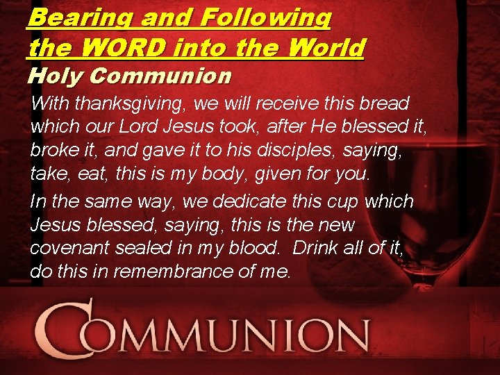 Bearing and Following the WORD into the World Holy Communion With thanksgiving, we will