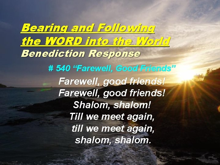 Bearing and Following the WORD into the World Benediction Response # 540 “Farewell, Good