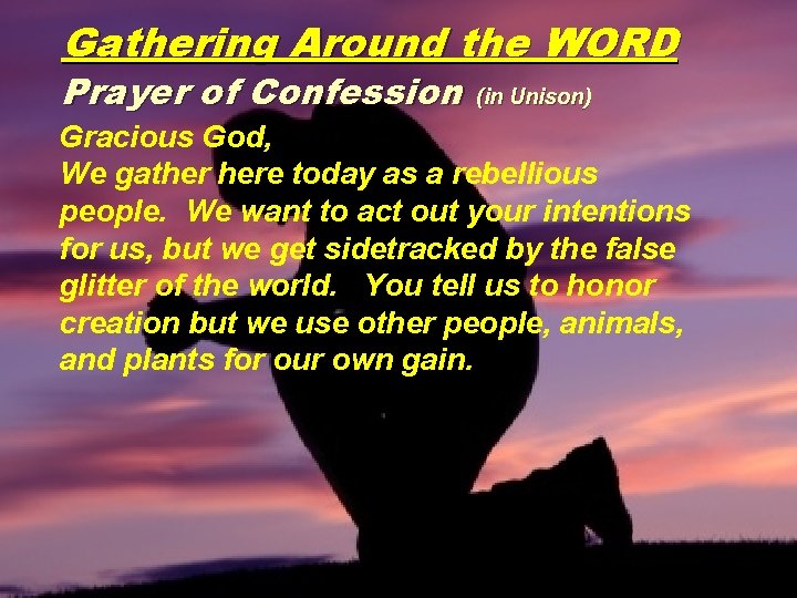 Gathering Around the WORD Prayer of Confession (in Unison) Gracious God, We gather here
